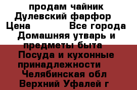 продам чайник Дулевский фарфор › Цена ­ 2 500 - Все города Домашняя утварь и предметы быта » Посуда и кухонные принадлежности   . Челябинская обл.,Верхний Уфалей г.